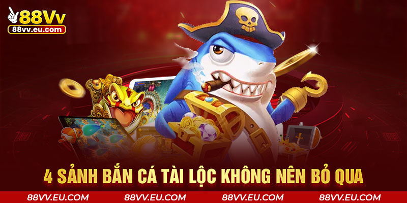 4 sảnh bắn cá tài lộc không nên bỏ qua 4 sảnh bắn cá tài lộc không nên bỏ qua tại 88VV