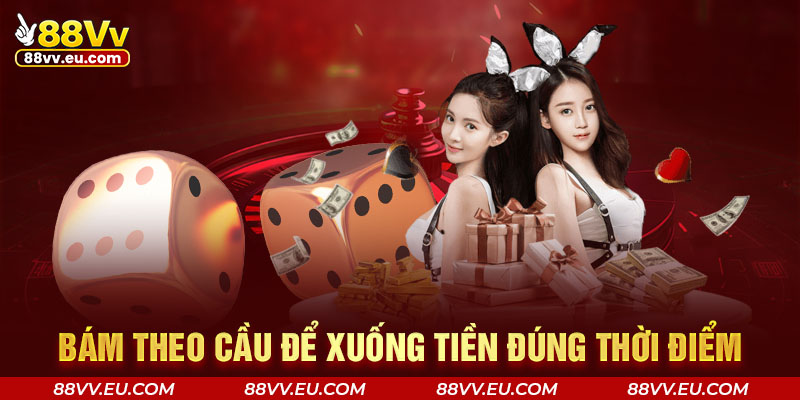 Bám theo cầu để xuống tiền đúng thời điểm Bám theo cầu để xuống tiền đúng thời điểm tại 88VV