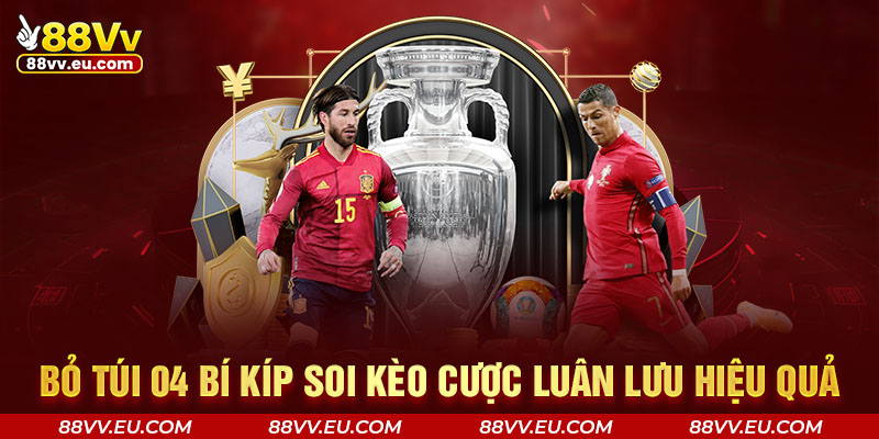 Bỏ túi 04 bí kíp soi kèo cược luân lưu hiệu quả tại 88VV