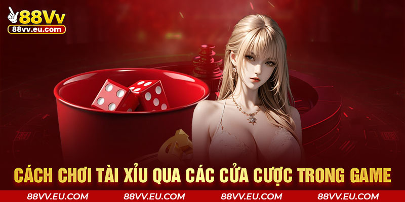Cách chơi Tài Xỉu qua các cửa cược trong game Cách chơi Tài Xỉu qua các cửa cược trong game tại 88VV