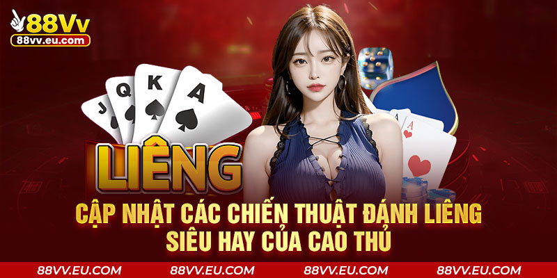 Cập nhật các chiến thuật đánh Liêng siêu hay của cao thủ 88VV