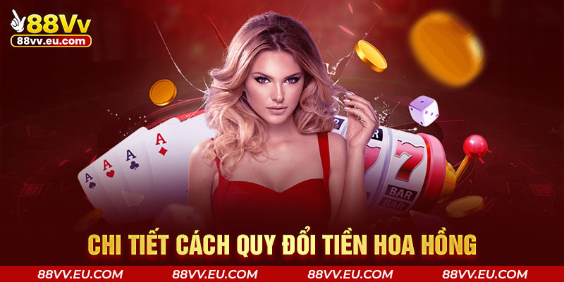 Chi tiết cách quy đổi tiền hoa hồng Chi tiết cách quy đổi tiền hoa hồng cho đại lý 88VV