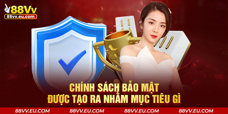 Chính sách bảo mật 88VV được tạo ra nhằm mục tiêu gì