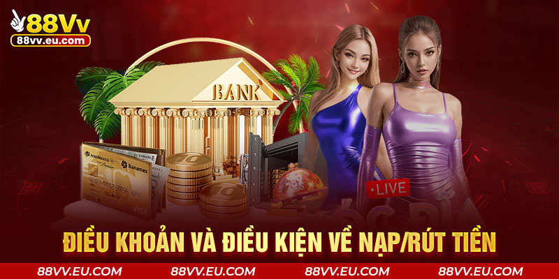 Điều khoản và điều kiện về nạp/rút tiền Điều khoản và điều kiện về nạp/rút tiền 88VV