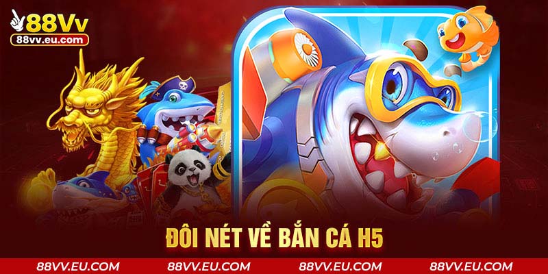 Đôi nét về bắn cá H5 tại 88VV