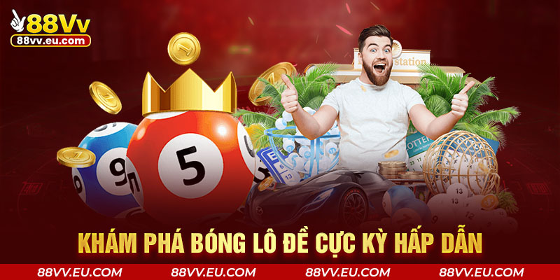 Khám phá bóng lô đề cực kỳ hấp dẫn tại 88VV