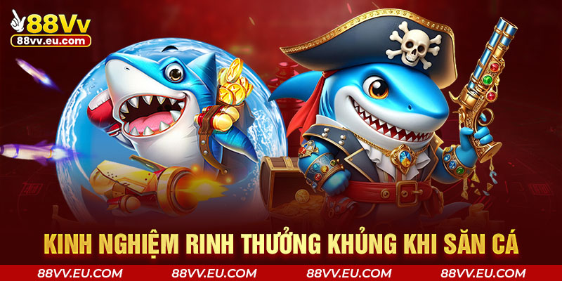 Kinh nghiệm rinh thưởng khủng khi săn cá Kinh nghiệm rinh thưởng khủng khi săn cá tại 88VV