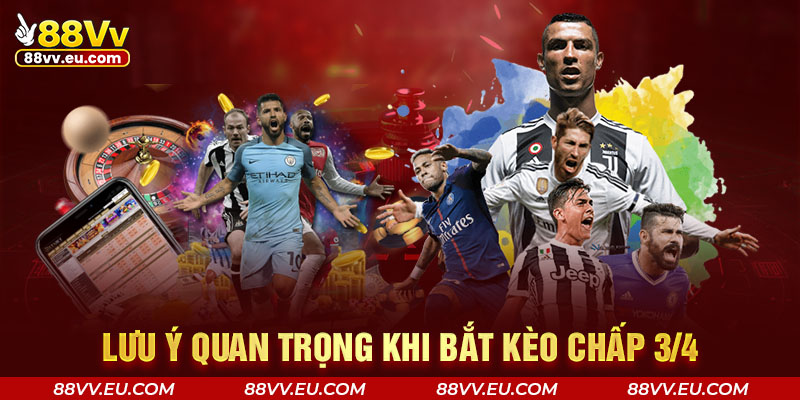 Lưu ý quan trọng khi bắt kèo chấp 3/4 Lưu ý quan trọng khi bắt kèo chấp 3/4 tại 88VV