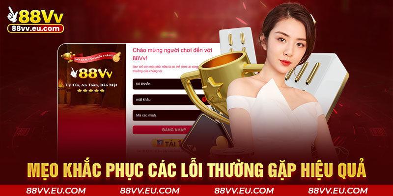 Mẹo khắc phục các lỗi thường gặp hiệu quả tại 88VV