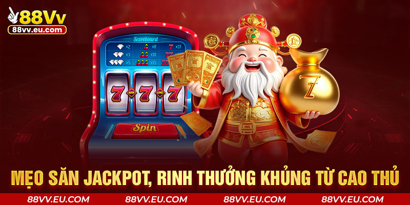 Mẹo săn jackpot, rinh thưởng khủng từ cao thủ Mẹo săn jackpot, rinh thưởng khủng từ cao thủ 88VV