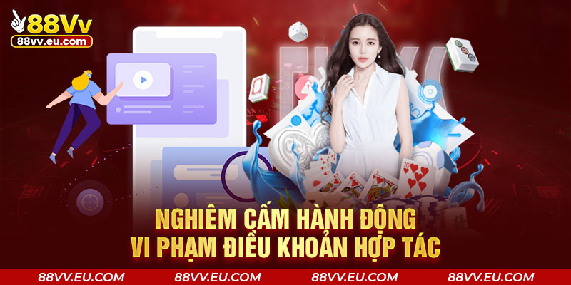 Nghiêm cấm hành động vi phạm điều khoản hợp tác Nghiêm cấm hành động vi phạm điều khoản hợp tác 88VV