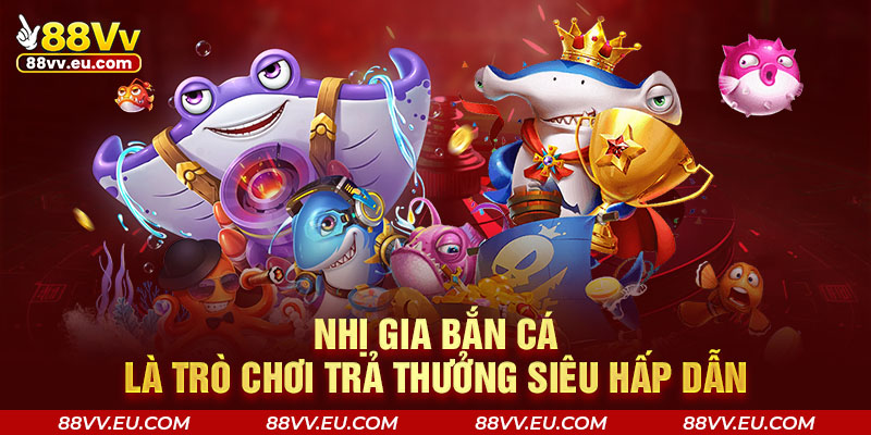 Nhị Gia bắn cá là trò chơi trả thưởng siêu hấp dẫn Nhị Gia bắn cá là trò chơi trả thưởng siêu hấp dẫn tại 88VV