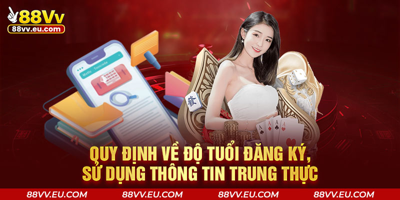 Quy định về độ tuổi đăng ký, sử dụng thông tin trung thực Quy định về độ tuổi đăng ký 88VV, sử dụng thông tin trung thực