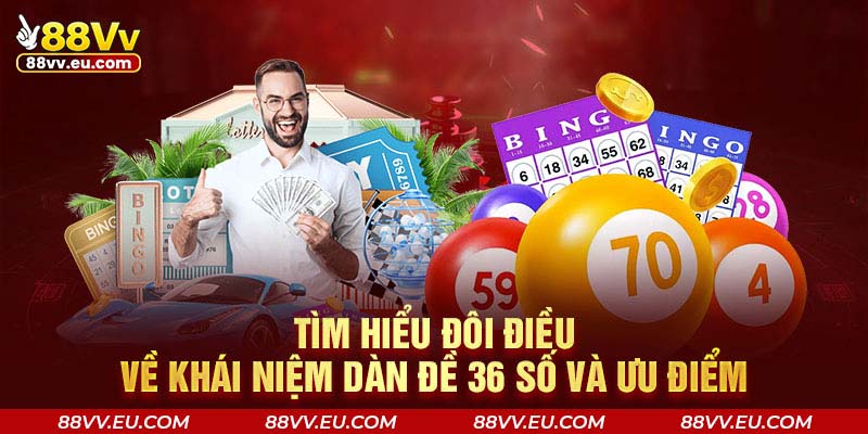 Tìm hiểu đôi điều về khái niệm dàn đề 36 số và ưu điểm tại 88VV