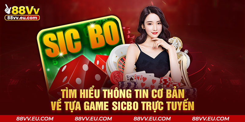 Tìm hiểu thông tin cơ bản về tựa game Sicbo trực tuyến Tìm hiểu thông tin cơ bản về tựa game Sicbo trực tuyến tại 88VV