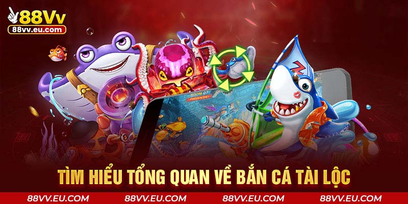 Tìm hiểu tổng quan về bắn cá tài lộc 88VV