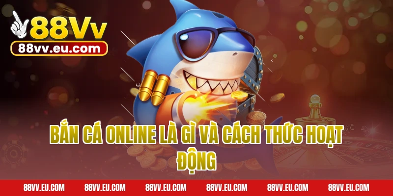 Bắn cá online là gì và cách thức hoạt động tại 88VV