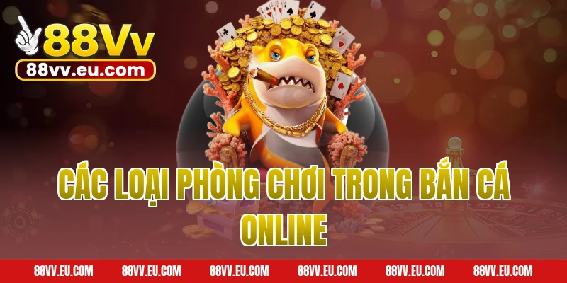 Các loại phòng chơi trong bắn cá online 88VV