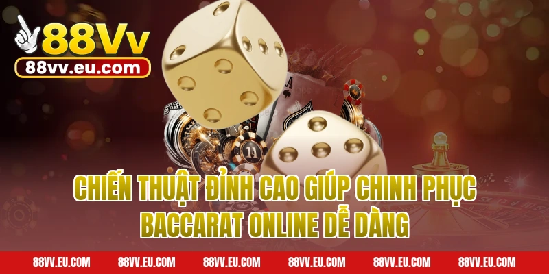 Chiến Thuật Đỉnh Cao Giúp Chinh Phục Baccarat Online 88VV Dễ Dàng