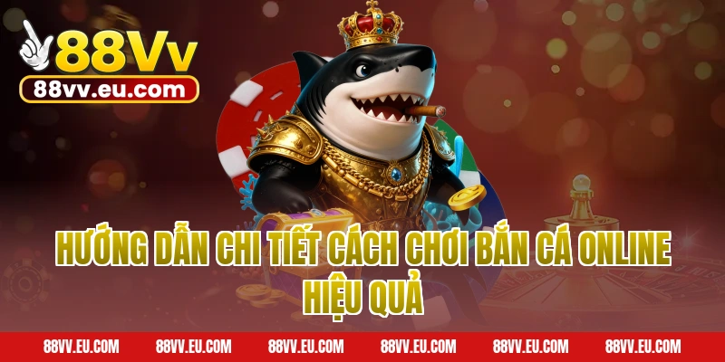 Hướng dẫn chi tiết cách chơi bắn cá online 88VV hiệu quả