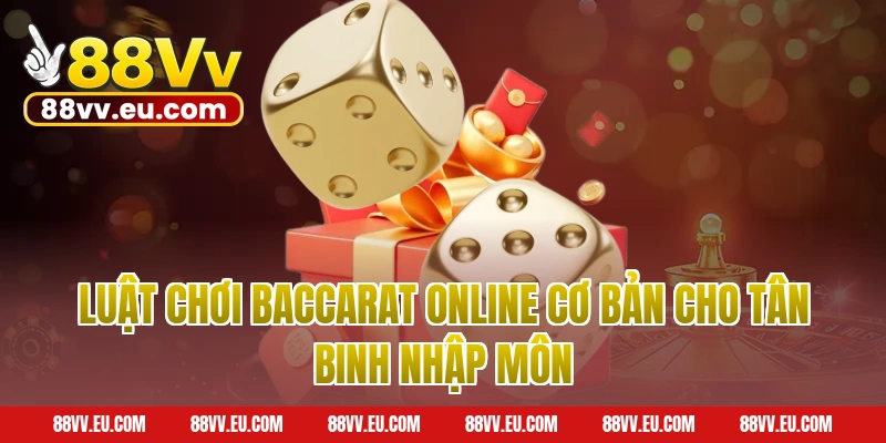 Luật Chơi Baccarat Online Cơ Bản Cho Tân Binh Nhập Môn Tại 88VV
