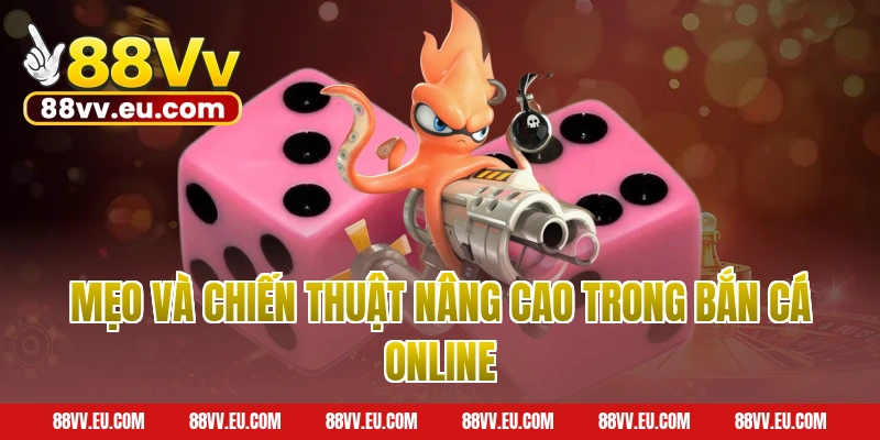 Mẹo và chiến thuật nâng cao trong bắn cá online 88VV