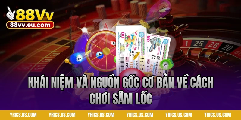 Khái niệm và nguồn gốc cơ bản về cách chơi sâm lốc 88VV