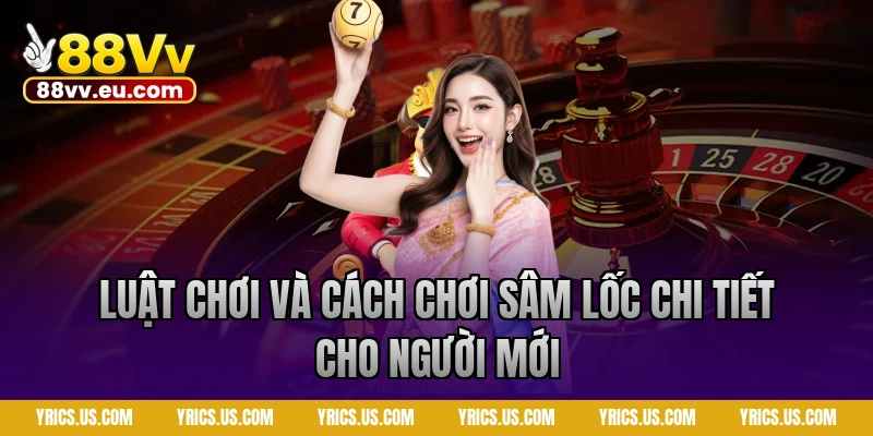 Luật chơi và cách chơi sâm lốc 88VV chi tiết cho người mới